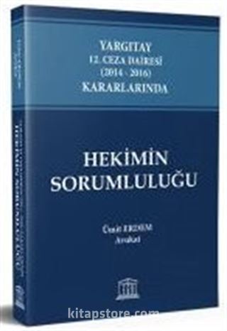 Yargıtay 12. Ceza Dairesi (2014 - 2016) Kararlarında Hekimin Sorumluluğu