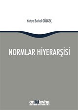 Normlar Hiyerarşisi: Türk, Alman ve İngiliz Hukuk Sistemlerinde Kural İşlemlerin ve Mahkeme Kararlarının Hiyerarşik Gücü