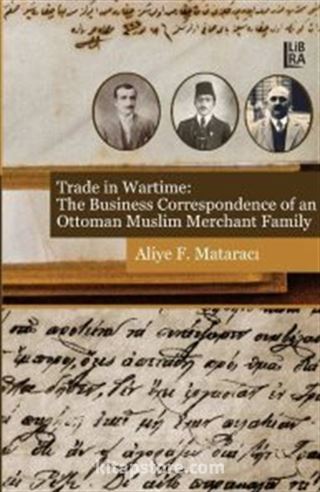 Trade in Wartime: The Business Correspondence of an Ottoman Muslim Merchant Family