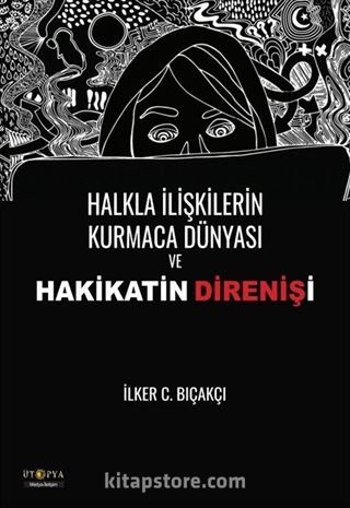 Halkla İlişkilerin Kurmaca Dünyası ve Hakikatin Direnişi