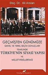 Geçmişten Günümüze Genel ve Yerel Seçim Sonuçları Temelinde Türkiye'nin Siyasi Yapısı ve Milletvekillerimiz