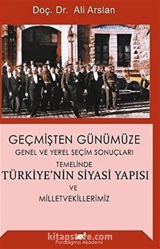 Geçmişten Günümüze Genel ve Yerel Seçim Sonuçları Temelinde Türkiye'nin Siyasi Yapısı ve Milletvekillerimiz