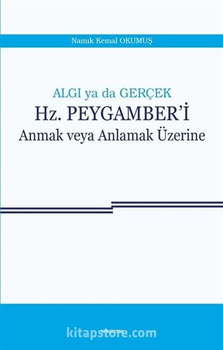 Algı ya da Gerçek Hz. Peygamberi Anmak veya Anlamak Üzerine