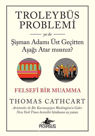 Troleybüs Problemi ya da Şişman Adamı Üst Geçitten Aşağı Atar mısınız?: Felsefi Bir Muamma