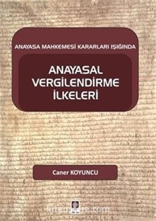 Anayasa Mahkemesi Kararları Işığında Anayasal Vergilendirme İlkeleri