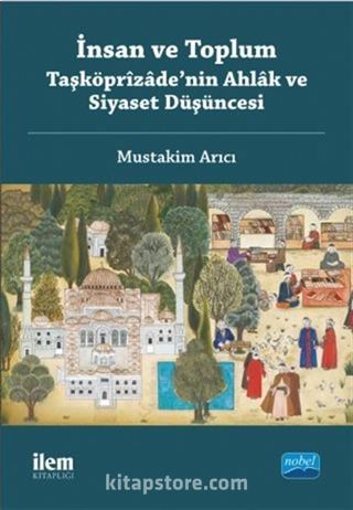 İnsan ve Toplum Taşköprizade'nin Ahlak ve Siyaset Düşüncesi