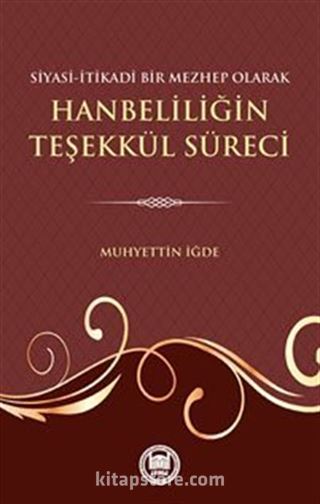 Siyasi İtikadi Bir Mezhep Olarak Hanbeliliğin Teşekkül Süreci