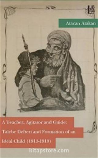 A Teacher, Agitator and Guide: Talebe Defteri and Formation of an Ideal Child (1913-1919)