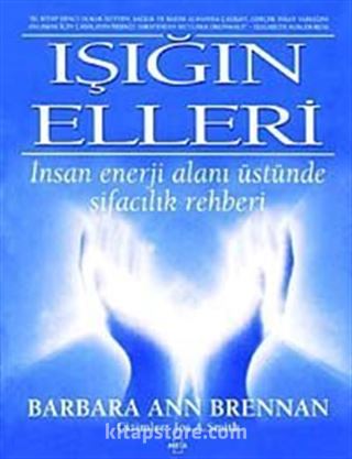 Işığın Elleri / İnsan Enerji Alanı Üstünde Şifacılık Rehberi