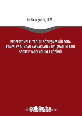 Profesyonel Futbolcu Sözleşmesinin Sona Ermesi ve Bundan Kaynaklanan Uyuşmazlıkların Sportif Yargı Yoluyla Çözümü