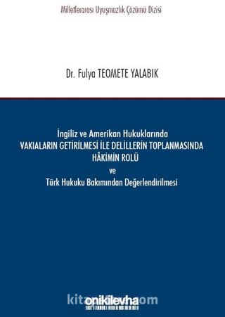 İngiliz ve Amerikan Hukuklarında Vakıaların Getirilmesi ile Delillerin Toplanmasında Hakimin Rolü ve Türk Hukuku Bakımından Değerlendirilmesi