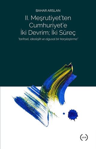 II. Meşrutiyet'ten Cumhuriyet'e iki Devrim: İki Süreç