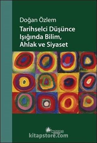 Tarihselci Düşünce Işığında Bilim, Ahlak ve Siyaset