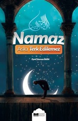 Namaz Asla Terkedilemez