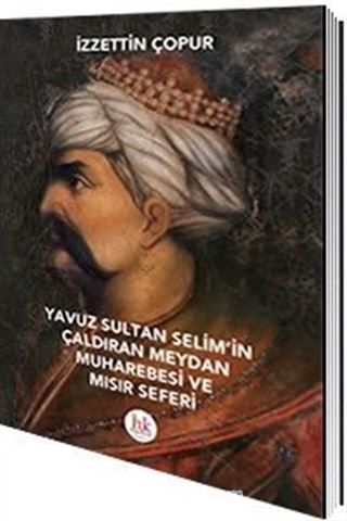 Yavuz Sultan Selim'in Çaldıran Meydan Muharebesi ve Mısır Seferi