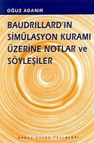 Baudrillard'ın Simülasyon Kuramı Üzerine Notlar ve Söyleşiler