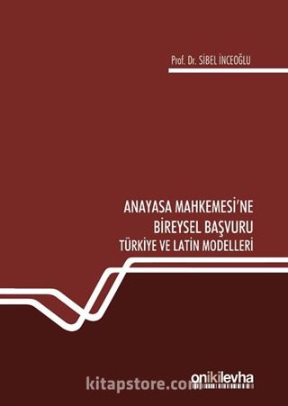 Anayasa Mahkemesi'ne Bireysel Başvuru Türkiye ve Latin Modelleri