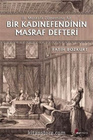 III. Mustafa Dönemine Ait Bir Kadınefendinin Masraf Defteri