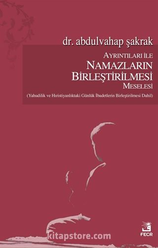 Ayrıntıları ile Namazların Birleştirilmesi Meselesi