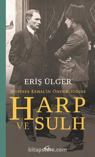 Mustafa Kemal'in Önderliğinde Harp ve Sulh