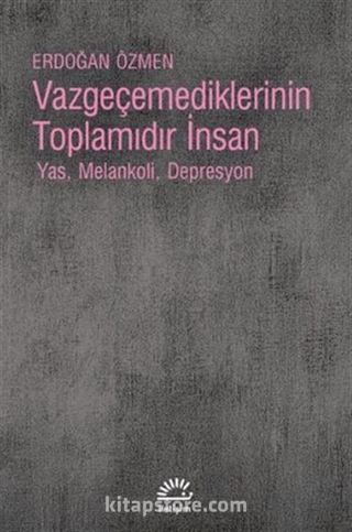 Vazgeçemediklerinin Toplamıdır İnsan