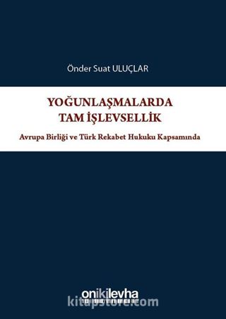 Yoğunlaşmalarda Tam İşlevsellik: Avrupa Birliği ve Türk Rekabet Hukuku Kapsamında