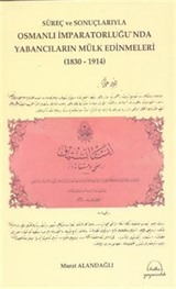 Süreç ve Sonuçlarıyla Osmanlı İmparatorluğu'nda Yabancıların Mülk Edinmeleri (1830-1914)