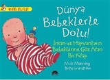 Dünya Bebeklerle Dolu! - İnsan ve Hayvanların Bebeklerine Göz Atan Bir Kitap / Harika Bilgiler Serisi