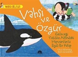 Vahşi ve Özgür - Geleceği Tehlike Altındaki Hayvanlarla İlgili Bir Kitap / Harika Bilgiler Serisi