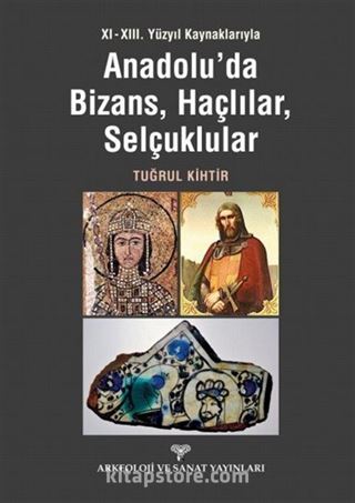 XI-XIII. Yüzyıl Kaynaklarıyla Anadolu'da Bizans, Haçlılar, Selçuklular