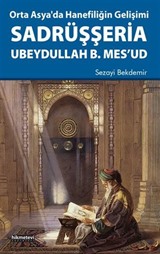 Orta Asya'da Hanefiliğin Gelişimi Sadrüşşeria Ubeydullah B. Mes'ud