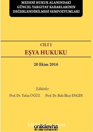 Medeni Hukuk Alanındaki Güncel Yargıtay Kararlarının Değerlendirilmesi Sempozyumları Cilt 1 Eşya Hukuku (20 Ekim 2016)