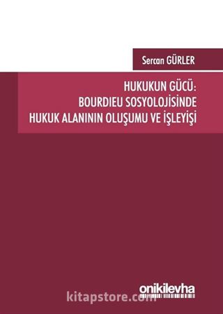 Hukukun Gücü: Bourdıeu Sosyolojisinde Hukuk Alanının Oluşumu ve İşleyişi