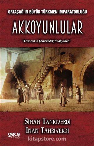 Orta Çağın Büyük Türkmen İmparatorluğu Akkoyunlular Erzincan ve Çevresindeki Faaliyetleri