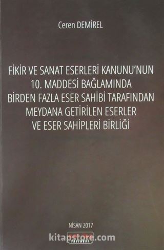 Fikir ve Sanat Eserleri Kanunu'nun 10. Maddesi Bağlamında Birden Fazla Eser Sahibi Tarafından Meydana Getirilen Eserler ve Eser Sahipleri Birliği