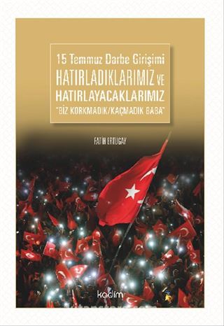 15 Temmuz Darbe Girişimi Hatırladıklarımız ve Hatırlayacaklarımız