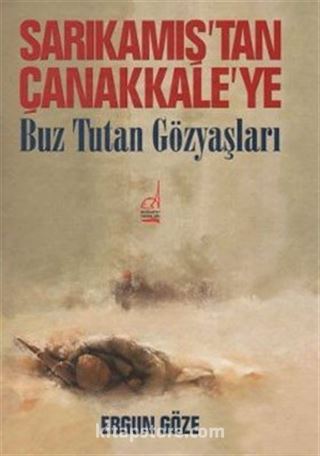 Sarıkamış'tan Çanakkale'ye Buz Tutan Göz Yaşları