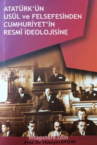 Atatürk'ün Usul ve Felsefesinden Cumhuriyetin Resmi İdeolojisine