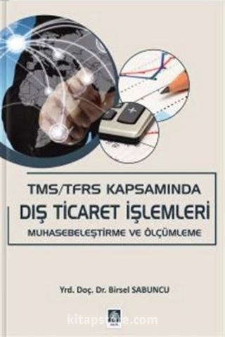 TMS/TFRS Kapsamında Dış Ticaret İşlemleri Muhasebeleştirme ve Ölçümleme