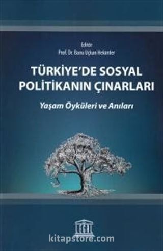 Türkiye'de Sosyal Politikanın Çınarları Yaşam Öyküleri ve Anıları