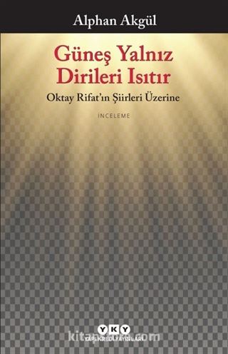 Güneş Yalnız Dirileri Isıtır - Oktay Rifat'ın Şiirleri Üzerine