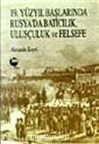 19. Yüzyıl Başlarında Rusya'da Batıcılık, Ulusçuluk ve Felsefe