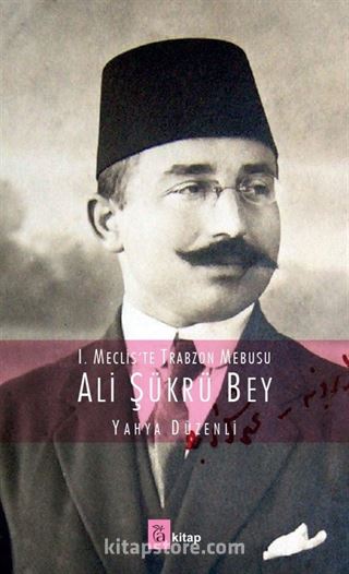 I. Mecliste Trabzon Mebusu Ali Şükrü Bey