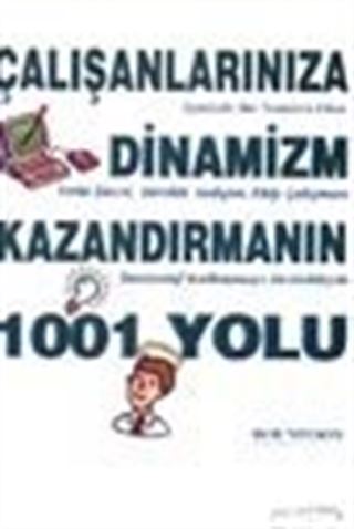 Çalışanlarınıza Dinamizm Kazandırmanın 1001 Yolu