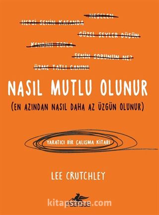 Nasıl Mutlu Olunur (En Azından Nasıl Daha Az Üzgün Olunur)