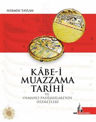 Kabe-i Muazzama Tarihi ve Osmanlı Padişahlarının Hizmetleri