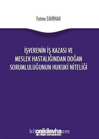 İşverenin İş Kazasından ve Meslek Hastalığından Doğan Sorumluluğunun Hukuki Niteliği