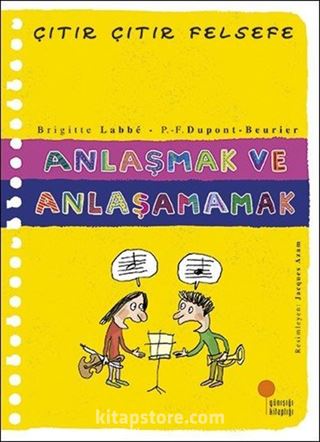 Anlaşmak ve Anlaşamamak / Çıtır Çıtır Felsefe (30. Kitap)