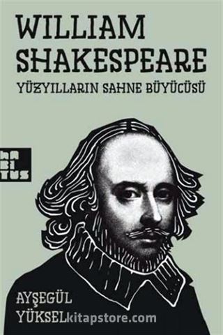 William Shakespeare Yüzyılların Sahne Büyücüsü