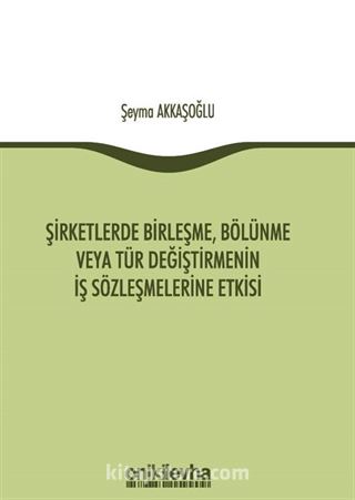 Şirketlerde Birleşme, Bölünme veya Tür Değiştirmenin İş Sözleşmelerine Etkisi